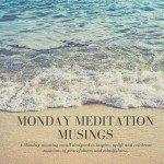 Monday Meditation Musing by Quiet Mind Meditation