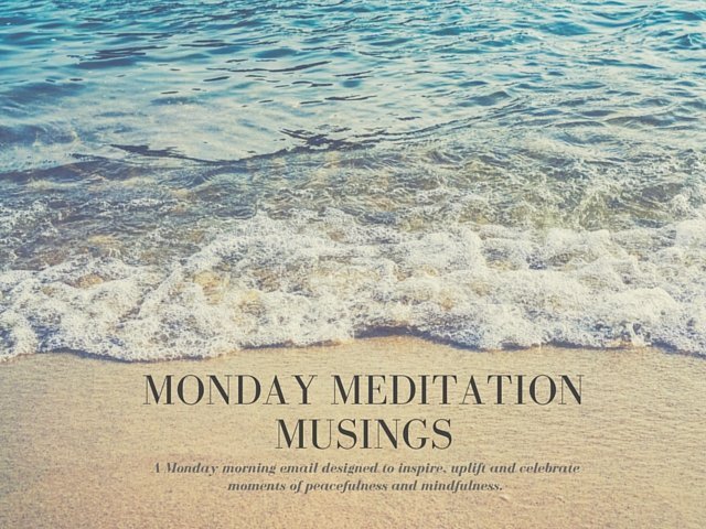 Monday Meditation Musing by Quiet Mind Meditation