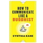 Cynthia Kane how To Communicate Like A Buddhist